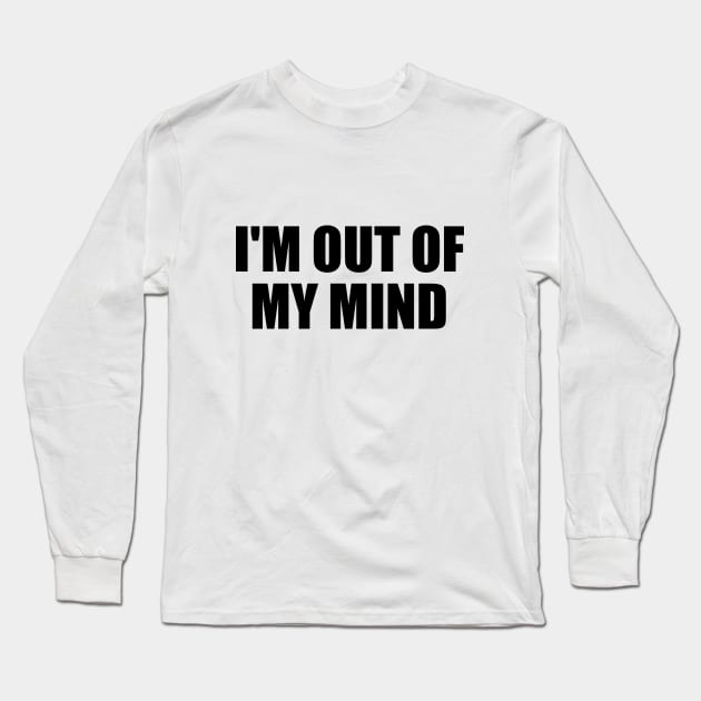 I'm out of my mind Long Sleeve T-Shirt by BL4CK&WH1TE 